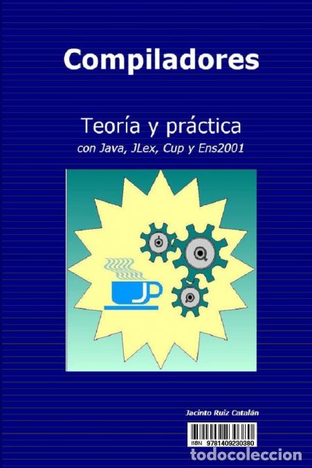Libri: Compiladores - Teor&iacute;a y pr&aacute;ctica con Java, Jlex, Cup y Ens2001 - Jacinto Ruiz Catal&aacute;n