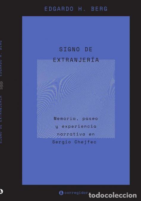 Libri: Signo de extranjeria - MEMORIA, PASEO Y EXPERENCIA NARRATIVA EN SERGIO CHEJFEC - EDGARDO H. BERG