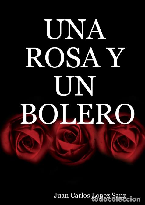 Libri: UNA ROSA Y UN BOLERO - Juan Carlos L&oacute;pez Sanz