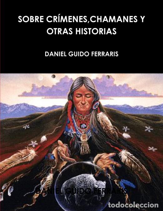 Libri: SOBRE CR&Iacute;MENES,CHAMANES Y OTRAS HISTORIAS - DANIEL GUIDO FERRARIS