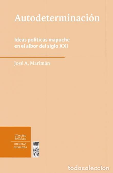 B&uuml;cher: Autodeterminaci&oacute;n - Ideas pol&iacute;ticas mapuche en el albor del siglo XXI - Jos&eacute; Marim&aacute;n