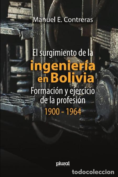 B&uuml;cher: El surgimiento de la ingenier&iacute;a en Bolivia - Formaci&oacute;n y ejercicio de la profesi&oacute;n, 1900 - 1964 - Ma