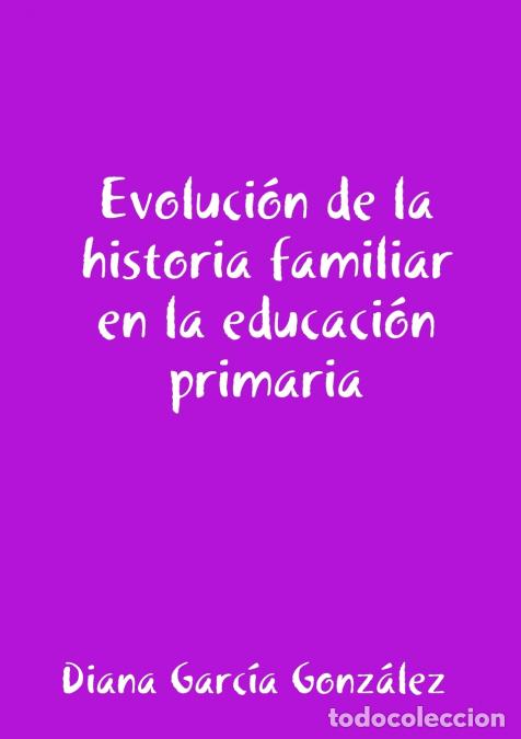 B&uuml;cher: Evoluci&oacute;n de la historia familiar en la educaci&oacute;n primaria - Diana Garc&iacute;a Gonz&aacute;lez
