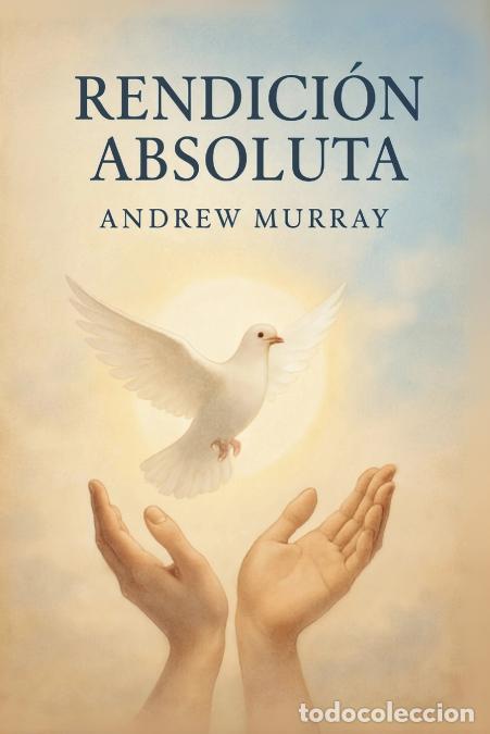 Libri: Rendici&oacute;n absoluta (versi&oacute;n en espa&ntilde;ol moderno) - Andrew Murray sobre la santidad y una intimidad m&aacute;