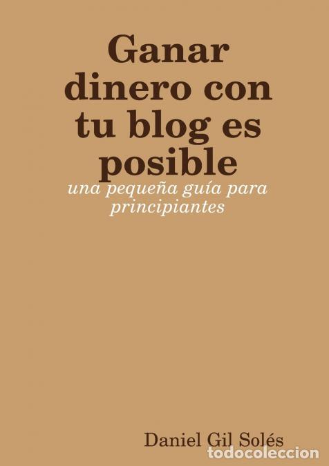 B&uuml;cher: Ganar dinero con tu blog es posible - una peque&ntilde;a gu&iacute;a para principiantes - Daniel Gil Sol&eacute;s