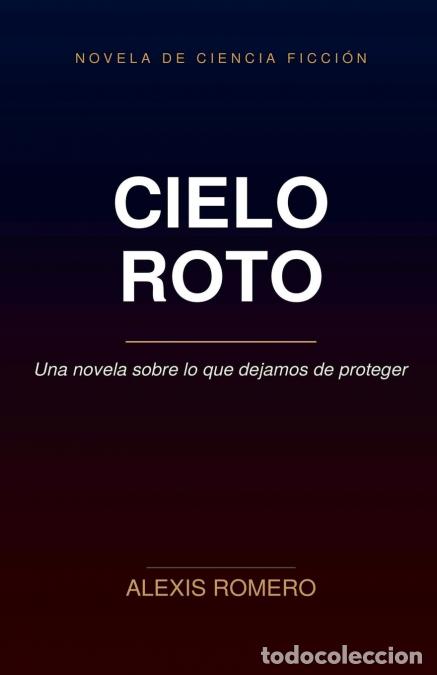 Libri: Cielo Roto - Una novela sobre lo que dejamos de proteger - Alexis Romero