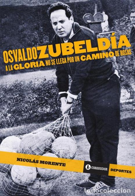 Libri: Osvaldo zubeldia - OSVALDO ZUBELDIA. A LA GLORIA NO SE LLEGA POR UN C - NICOL&Aacute;S MORENTE