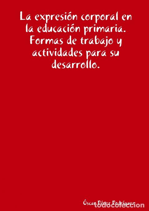 Livres: La expresi&oacute;n corporal en la educaci&oacute;n primaria.Formas de trabajo y actividades para su desarrollo. -
