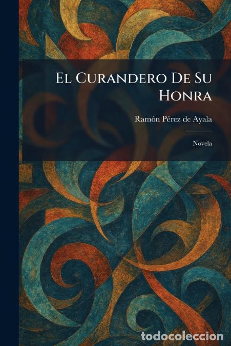Libri: El Curandero De Su Honra - Novela - Ram&Atilde;&sup3;n P&Atilde;&copy;rez de Ayala