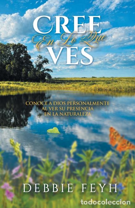 B&uuml;cher: Believe In What You See - Knowing God Personally by Seeing His Presence in Nature (Spanish Edition)