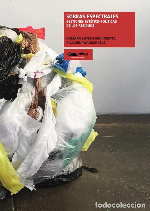 B&uuml;cher: Sobras espectrales - Gestiones est&eacute;tico-pol&iacute;ticas de los residuos - Adriana L&oacute;pez-Labourdette,&Aacute;ngel