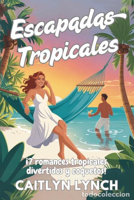 Libri: Escapadas Tropicales - &iexcl;7 romances tropicales divertidos y coquetos! - Caitlyn Lynch