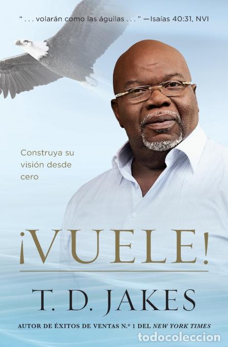 Libri: &iexcl;Vuele! - Construya su visi&oacute;n desde cero - T. D. Jakes