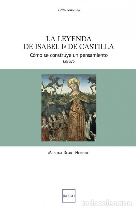 Libri: La leyenda de Isabel primera de Castilla - C&oacute;mo se construye un pensamiento Ensayo - Maruxa duart he