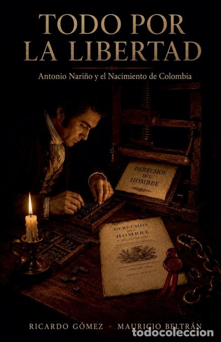 Libri: Todo por la Libertad - Antonio Nari&ntilde;o y el Nacimiento de Colombia - Ricardo Gomez,Mauricio Beltr&aacute;n