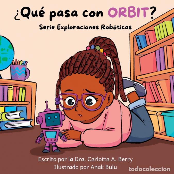 B&uuml;cher: &iquest;Qu&eacute; pasa con Orbit? - Serie Exploraciones Rob&oacute;ticas - Anak Bulu,Dra. Carlotta A. Berry