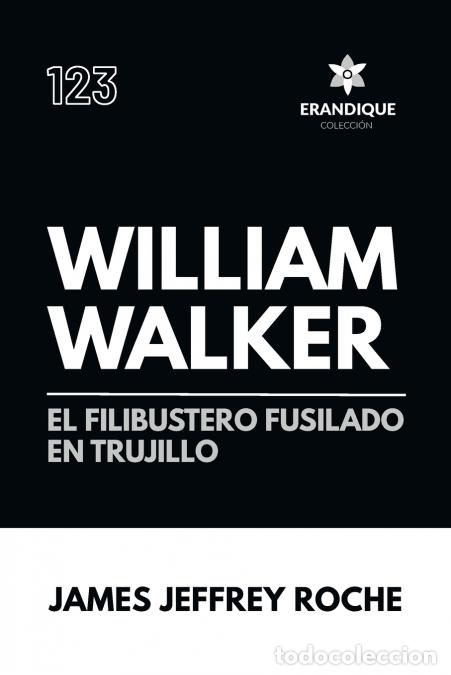 Livres: William Walker - El Filibustero fusilado en Trujillo - James Jeffrey Roche