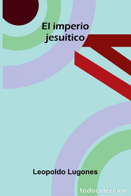 B&uuml;cher: El imperio jesu&iacute;tico - Leopoldo Lugones