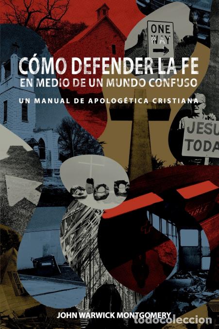 B&uuml;cher: C&oacute;mo Defender la Fe en Medio de un Mundo Confuso - Un manual de apolog&eacute;tica cristiana - John Warwick