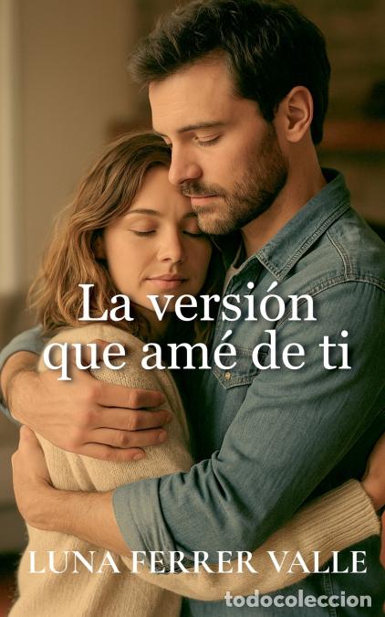 Libri: la versi&oacute;n que am&eacute; de ti - Luna Ferrer Valle