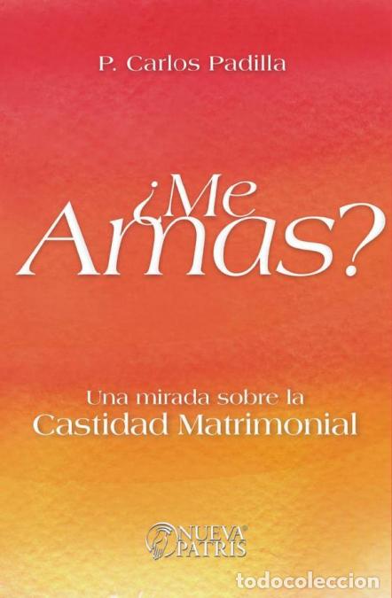 Libri: &iquest;Me Amas? - Una mirada sobre la castidad matrimonial - Carlos Padilla