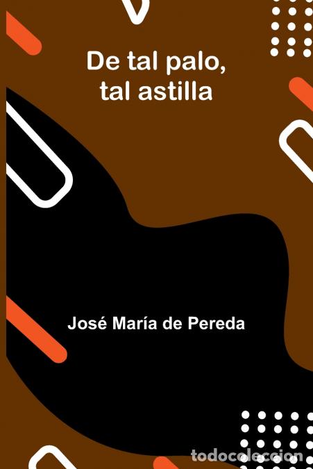 Libri: De tal palo, tal astilla - Jos&eacute; Mar&iacute;a De Pereda