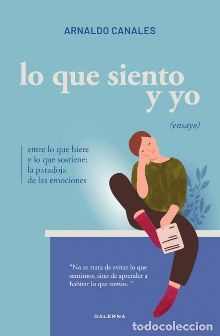 Libri: Lo que siento y yo - Entre lo que hiere y lo que sostiene: la paradoja de las emociones - Arnaldo Ca