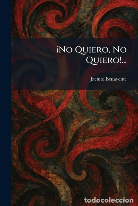 B&uuml;cher: &Acirc;&iexcl;No Quiero, No Quiero!... - Jacinto Benavente