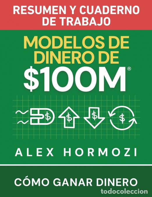 Livros: Modelos de dinero de $100 M Resumen y cuaderno de trabajo - C&oacute;mo ganar dinero - Alexander Hormozi