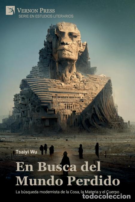 Libri: En Busca del Mundo Perdido - La b&uacute;squeda modernista de la Cosa, la Materia y el Cuerpo - Tsaiyi Wu
