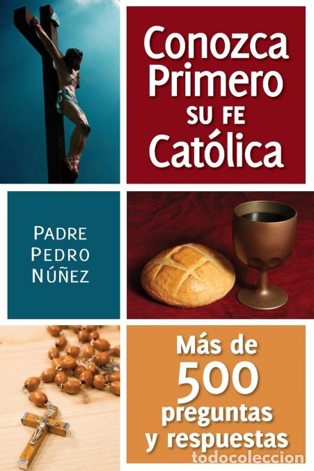 Livros: Conozga Primero So Fe Catolica - Mas de 500 Preguntas y Respuestas Para Ayudarle A Que - Padre Pedro