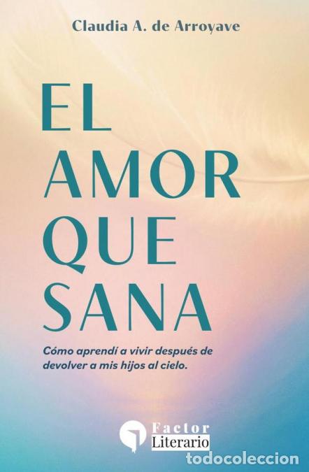 B&uuml;cher: El amor que sana - C&oacute;mo volv&iacute; a vivir despu&eacute;s de entregar a mis hijos al cielo - Claudia Aparicio de