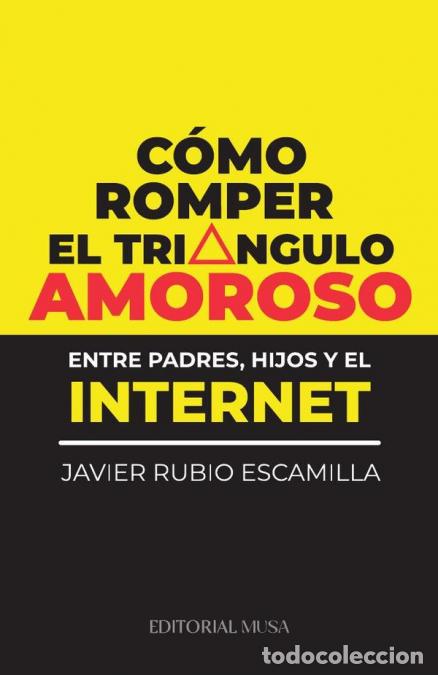 books: C&oacute;mo romper el tri&aacute;ngulo amoroso entre padres, hijos y el internet - Javier Rubio Escamilla