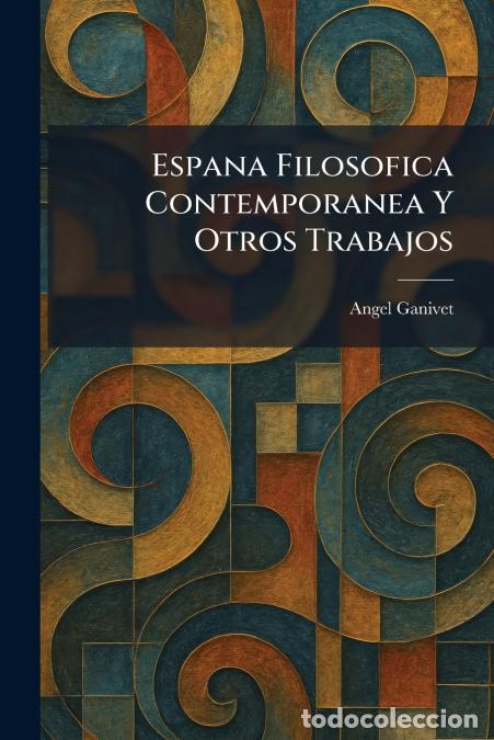 Libros: Espana Filosofica Contemporanea Y Otros Trabajos - &Aacute;ngel Ganivet
