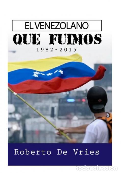 Livres: El Venezolano Que Fuimos - 1982-2015 - Roberto De Vries