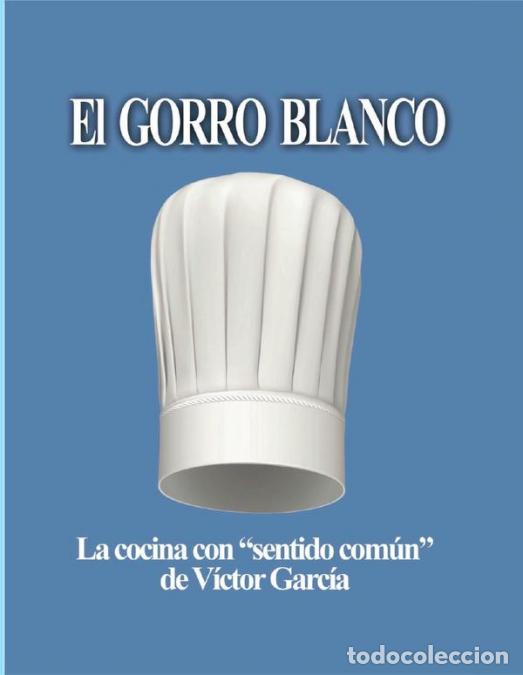 Libri: El Gorro Blanco - La cocina con ?sentido com&uacute;n? de V&iacute;ctor Garc&iacute;a - V&iacute;ctor Garc&iacute;a