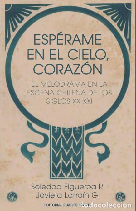 books: Esp&eacute;rame en el cielo, coraz&oacute;n - El melodrama en la escena chilena de los siglos XX-XXI - Soledad Fig