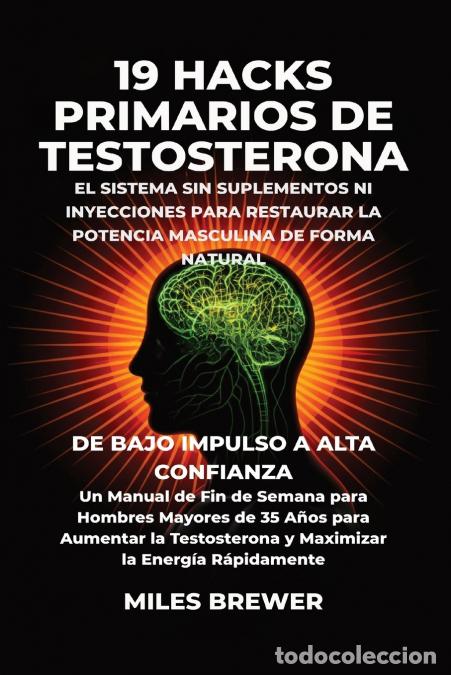 Libros: 19 Hacks Primarios de Testosterona - El Sistema Sin Suplementos Ni Inyecciones para Restaurar la Pot