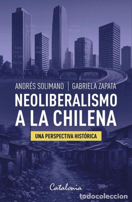 books: Neoliberalismo a la chilena - Una perspectiva hist&oacute;rica - Andr&eacute;s Solimano,Gabriela Zapata