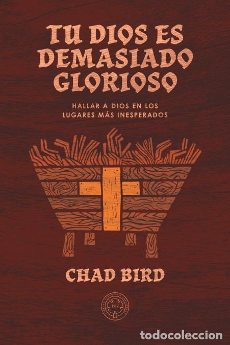 B&uuml;cher: Tu Dios es demasiado glorioso - Hallar a Dios en los lugares m&aacute;s inesperados - Chad Bird