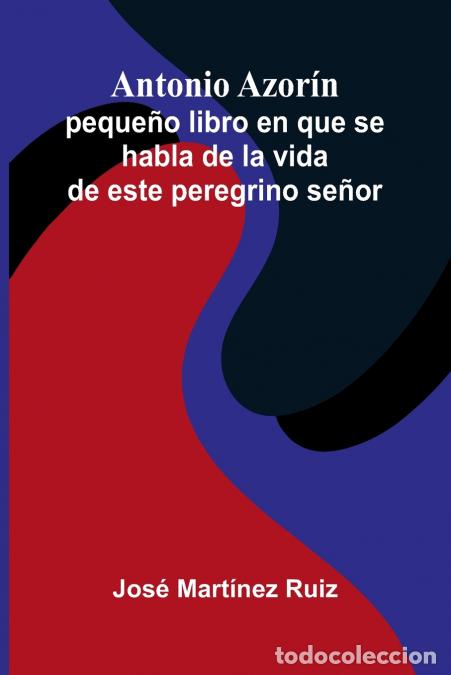 B&uuml;cher: Antonio Azor&iacute;n; peque&ntilde;o libro en que se habla de la vida de este peregrino se&ntilde;or - Jos&eacute; Mart&iacute;nez Rui