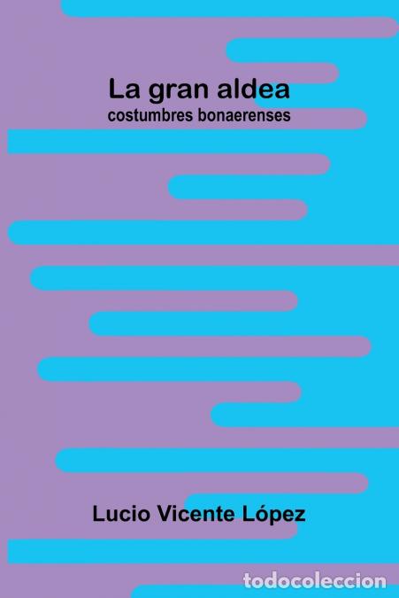 books: La gran aldea; costumbres bonaerenses - Lucio Vicente L&oacute;pez