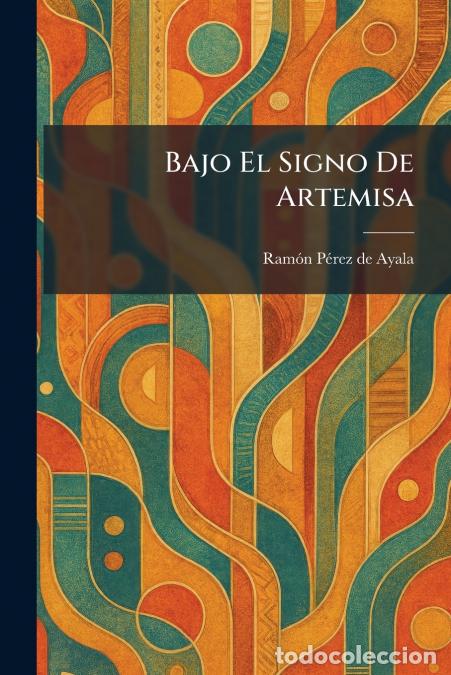 Libri: Bajo El Signo De Artemisa - Ram&Atilde;&sup3;n P&Atilde;&copy;rez de Ayala