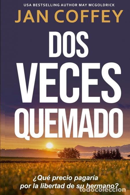 B&uuml;cher: Dos Veces Quemado - La verdad puede destruir... pero el silencio mata. - May McGoldrick,Jan Coffey