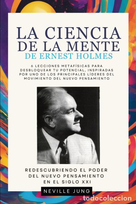 B&uuml;cher: La Ciencia De La Mente De Ernest Holmes - 6 Lecciones Metaf&iacute;sicas para Desbloquear tu Potencial, Ins