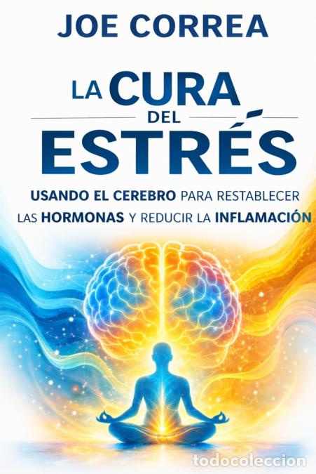 books: La Cura del Estr&eacute;s - Usando El Cerebro Para Restablecer Las Hormonas Y Reducir La Inflamaci&oacute;n - Joe