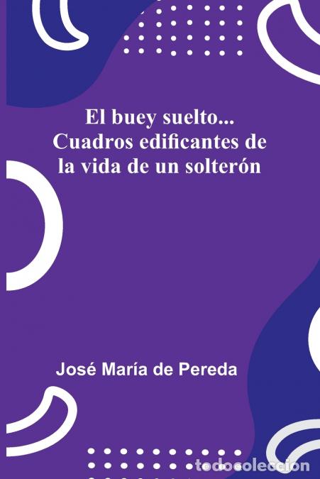 Libri: El buey suelto... Cuadros edificantes de la vida de un solter&oacute;n - Jos&eacute; Mar&iacute;a De Pereda