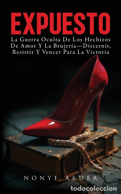Libri: EXPUESTO - La Guerra Oculta De Los Hechizos De Amor Y La Brujer&iacute;a-Discernir, Resistir Y Vencer Para