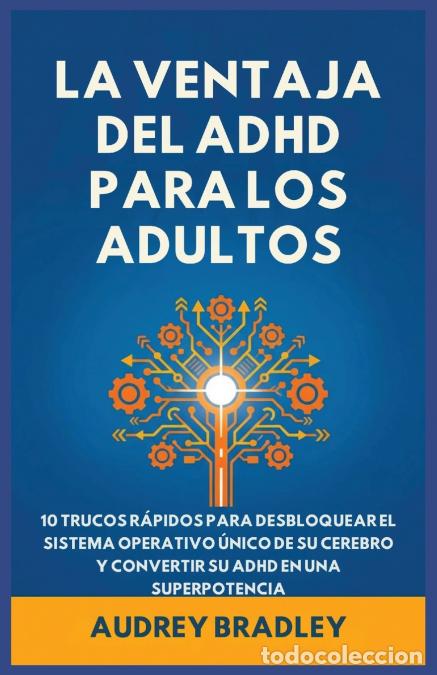 Livres: La Ventaja del ADHD para Adultos - 10 Trucos R&aacute;pidos para Desbloquear el Sistema Operativo &Uacute;nico de
