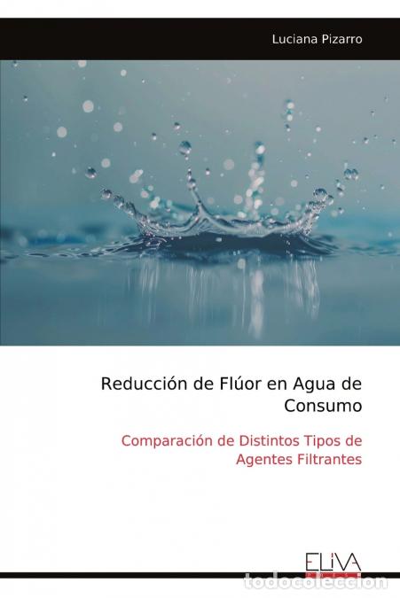 Libros: Reducci&oacute;n de Fl&uacute;or en Agua de Consumo - Comparaci&oacute;n de Distintos Tipos de Agentes Filtrantes - Lucia